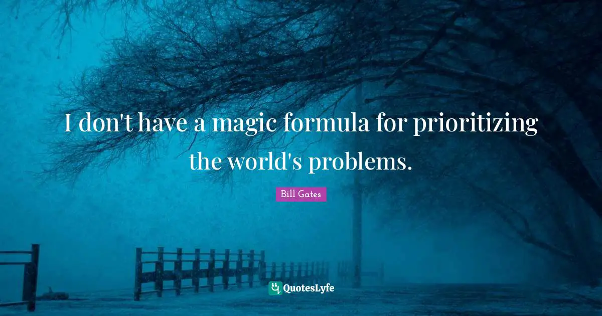 I don't have a magic formula for prioritizing the world's problems.