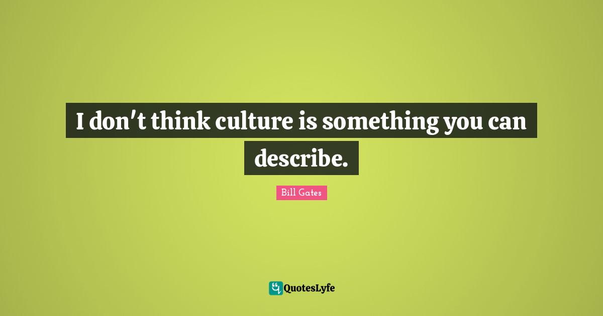 I don't think culture is something you can describe.