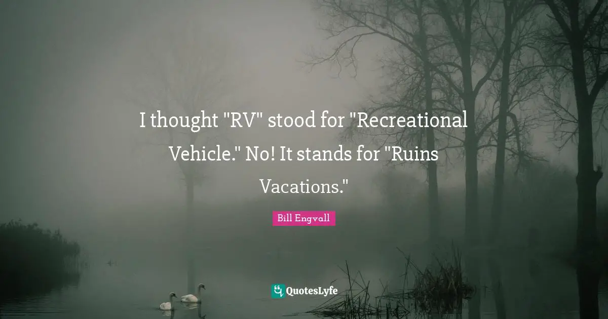 I thought "RV" stood for "Recreational Vehicle." No! It stands for "Ruins Vacations."