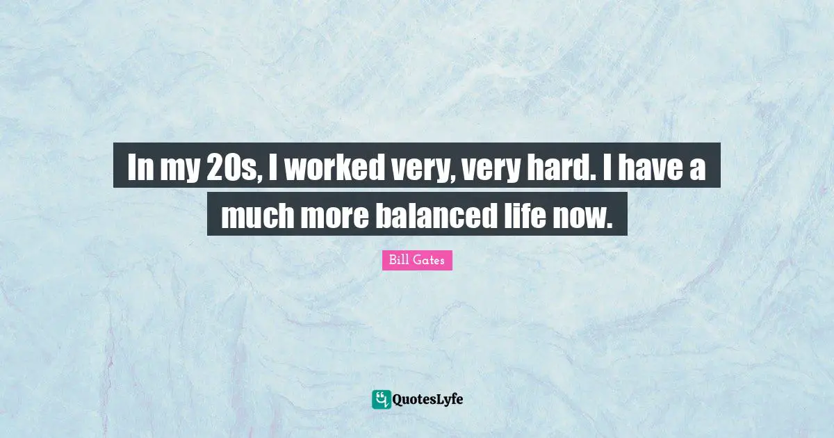 Balanced Life Quotes: "In my 20s, I worked very, very hard. I have a much more balanced life now."