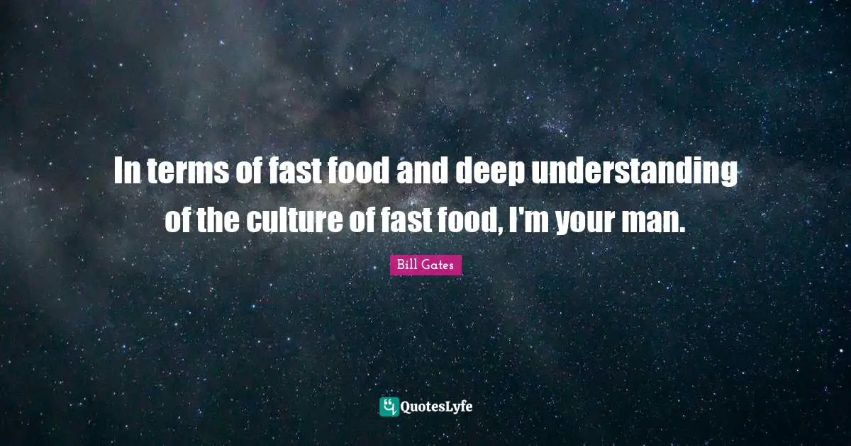 Fast Food Quotes: "In terms of fast food and deep understanding of the culture of fast food, I'm your man."