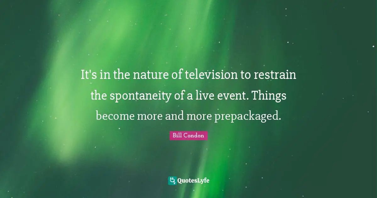 It's in the nature of television to restrain the spontaneity of a live event. Things become more and more prepackaged.