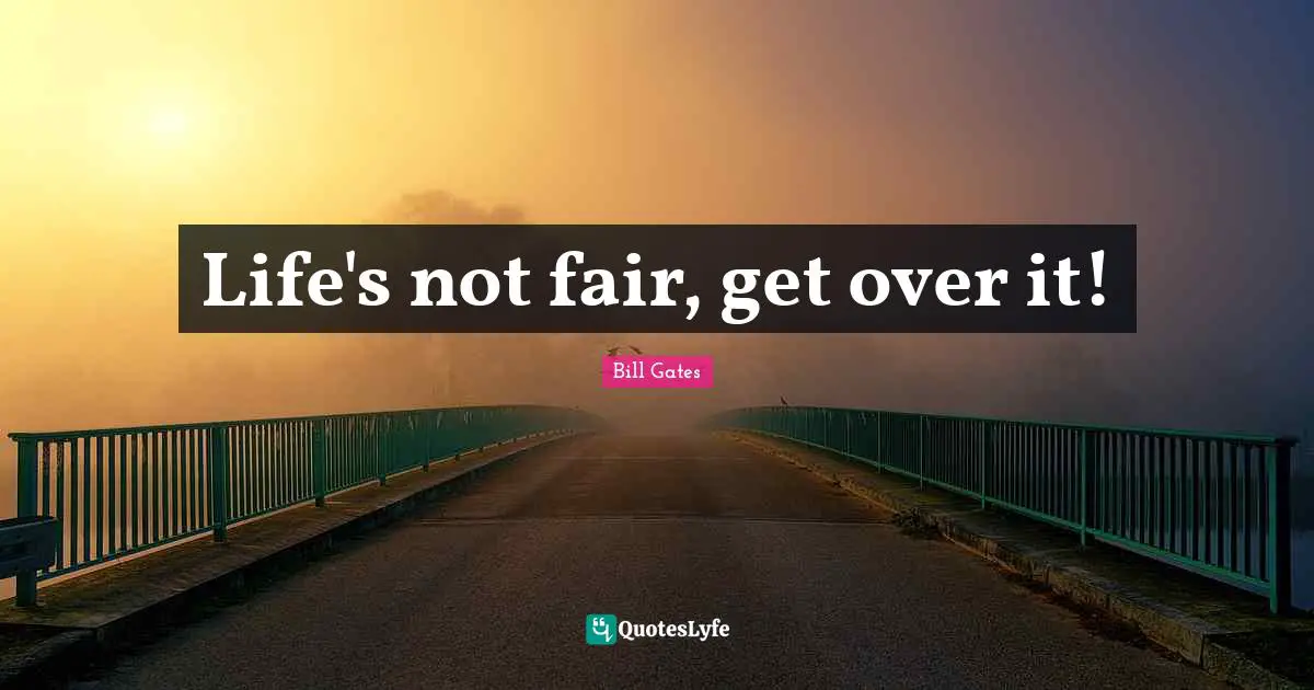 Get Over Quotes: "Life's not fair, get over it!"