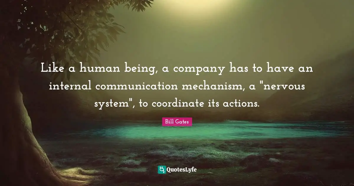Like a human being, a company has to have an internal communication mechanism, a "nervous system", to coordinate its actions.