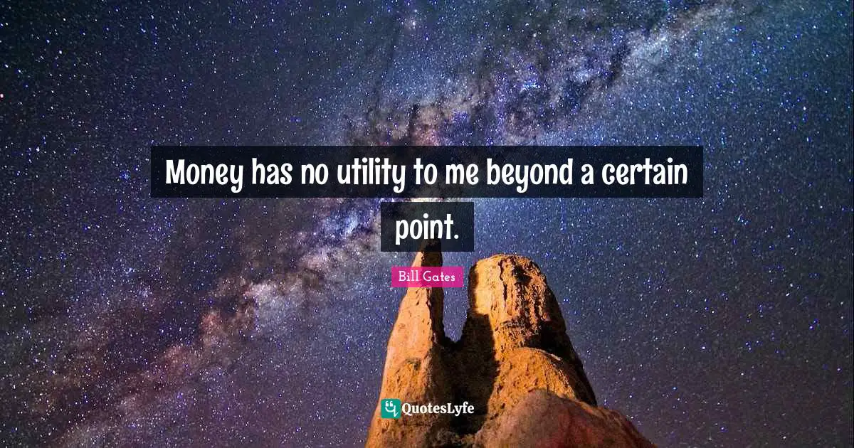 Utility Quotes: "Money has no utility to me beyond a certain point."