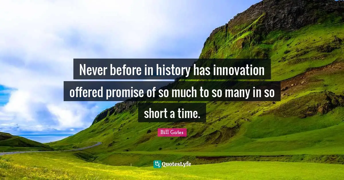 Never before in history has innovation offered promise of so much to so many in so short a time.