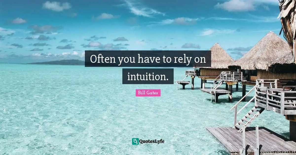 Often you have to rely on intuition.
