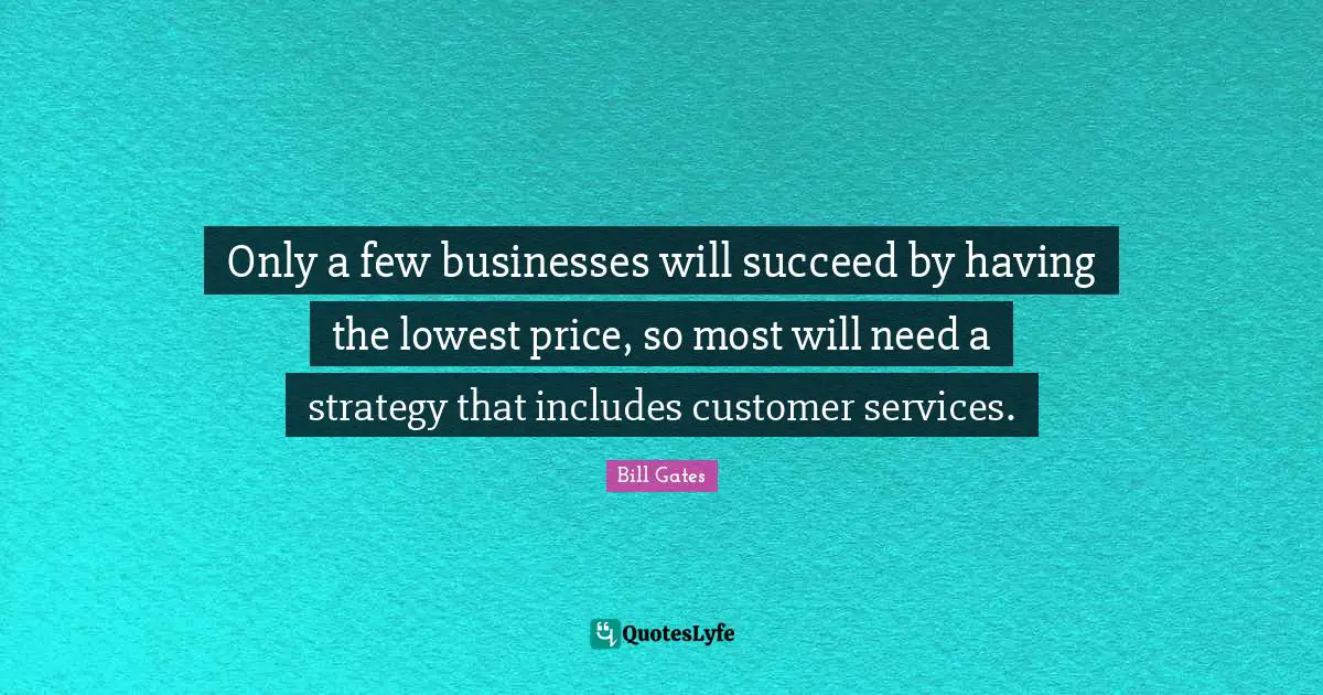 Only a few businesses will succeed by having the lowest price, so most will need a strategy that includes customer services.