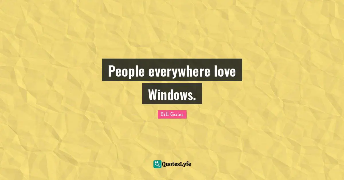 People everywhere love Windows.