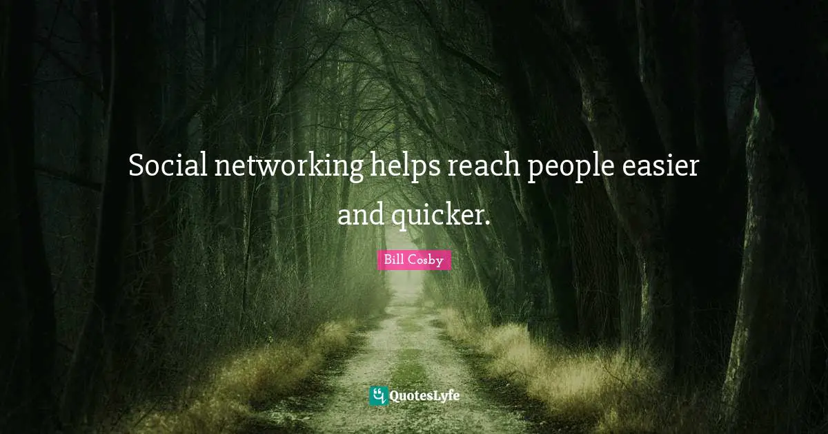 Social networking helps reach people easier and quicker.