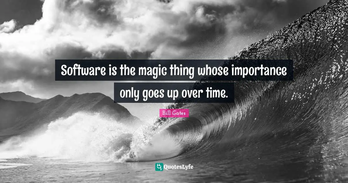 Software is the magic thing whose importance only goes up over time.