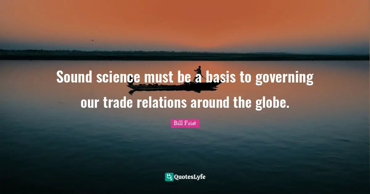 Sound science must be a basis to governing our trade relations around the globe.