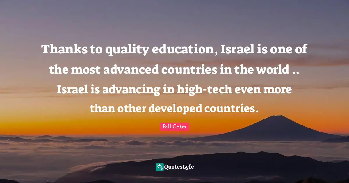 Thanks to quality education, Israel is one of the most advanced countries in the world .. Israel is advancing in high-tech even more than other developed countries.