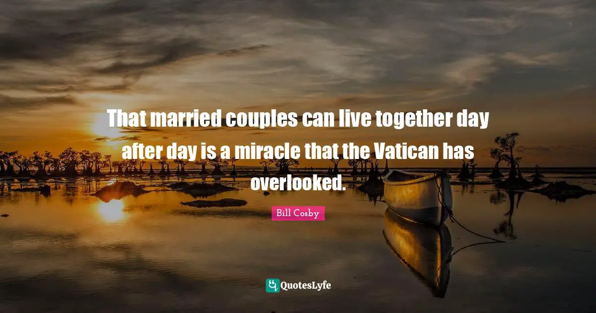 Overlooked Quotes: "That married couples can live together day after day is a miracle that the Vatican has overlooked."