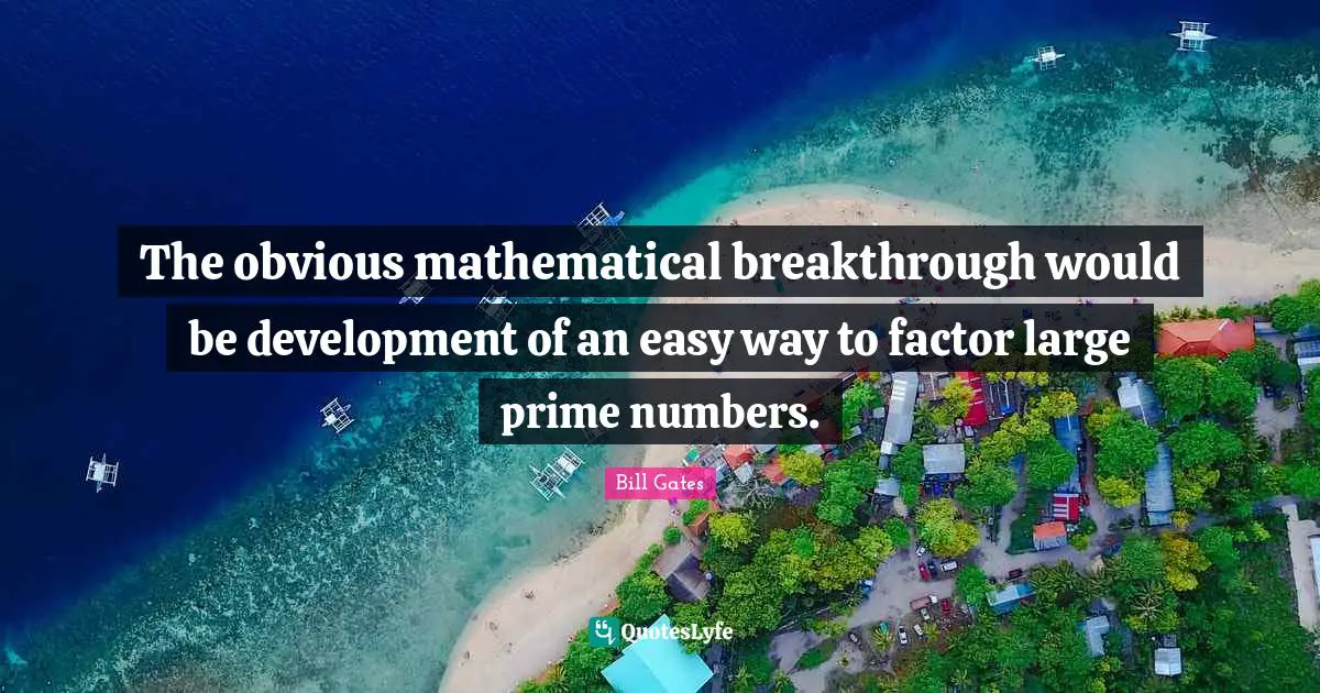 Easy Way Quotes: "The obvious mathematical breakthrough would be development of an easy way to factor large prime numbers."