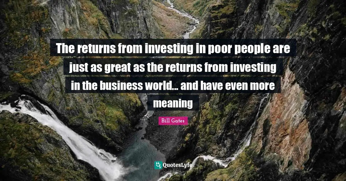 Poor People Quotes: "The returns from investing in poor people are just as great as the returns from investing in the business world... and have even more meaning"