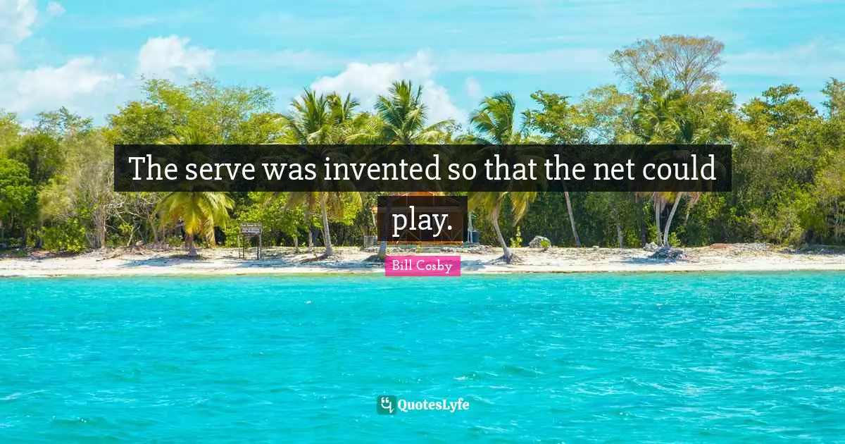 The serve was invented so that the net could play.