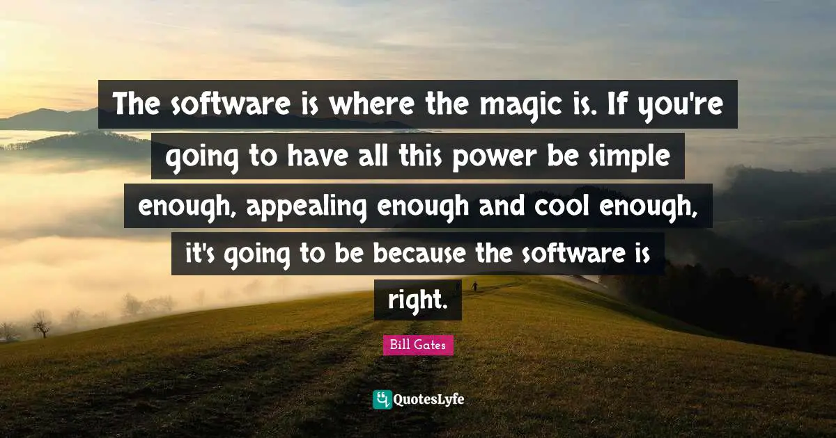 The software is where the magic is. If you're going to have all this power be simple enough, appealing enough and cool enough, it's going to be because the software is right.