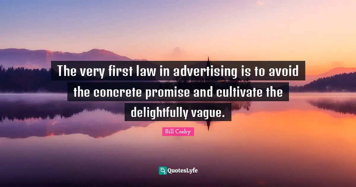 Bill Cosby Quotes: "The very first law in advertising is to avoid the concrete promise and cultivate the delightfully vague."