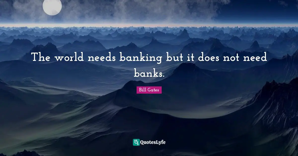 The world needs banking but it does not need banks.