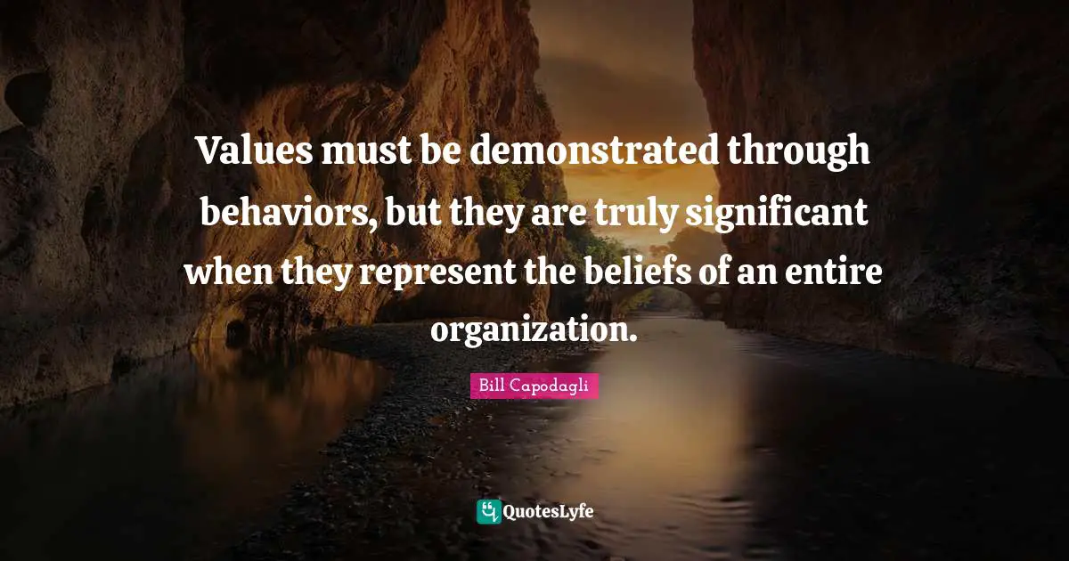 Values must be demonstrated through behaviors, but they are truly significant when they represent the beliefs of an entire organization.