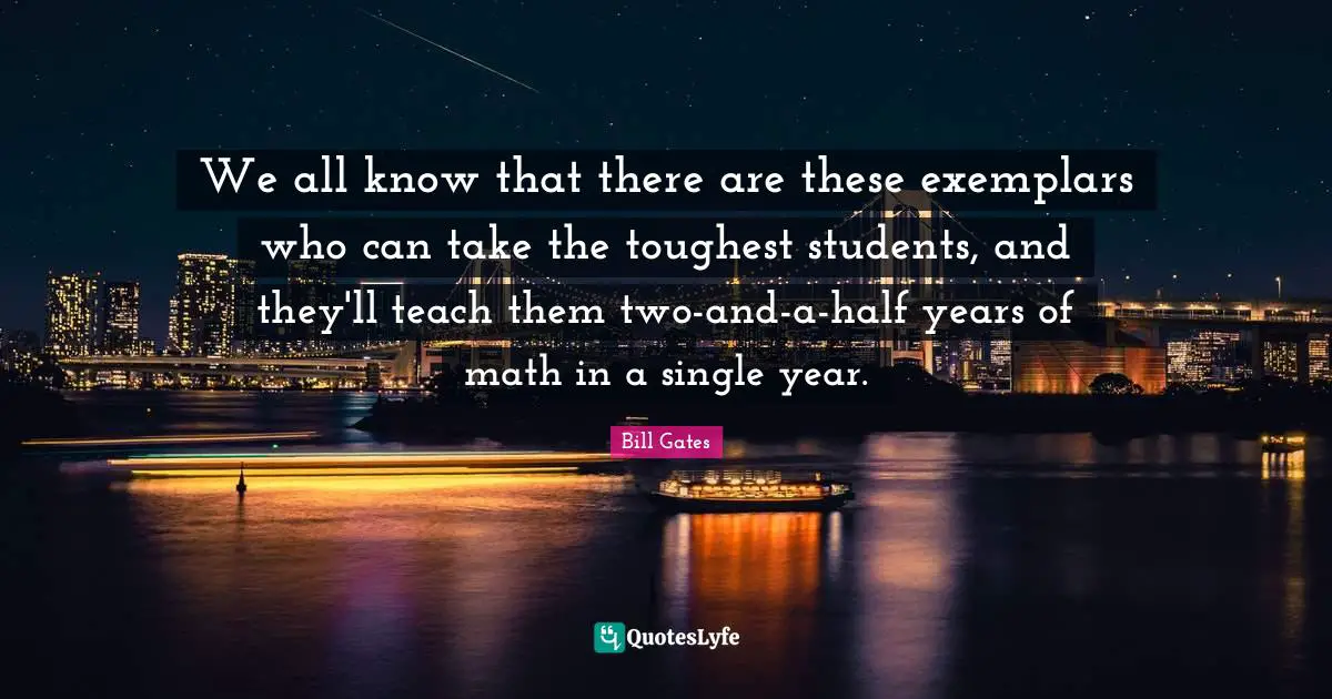 We all know that there are these exemplars who can take the toughest students, and they'll teach them two-and-a-half years of math in a single year.