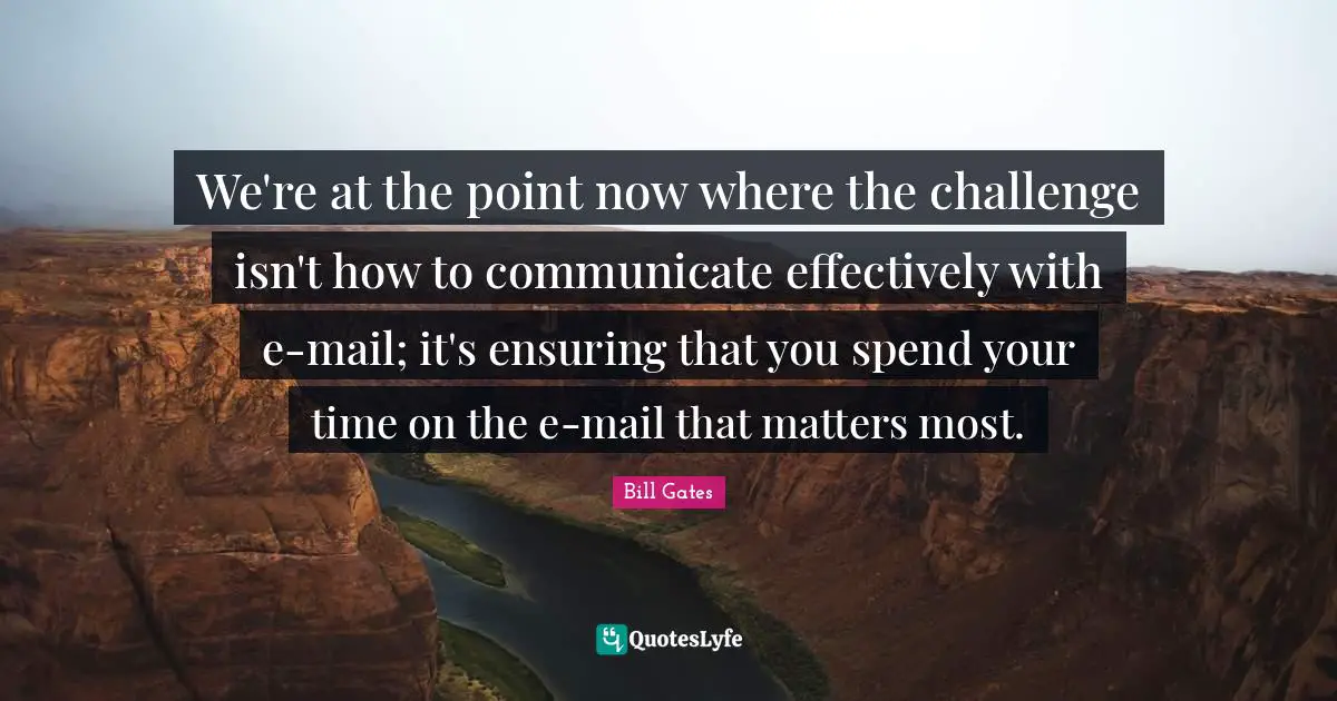 We're at the point now where the challenge isn't how to communicate effectively with e-mail; it's ensuring that you spend your time on the e-mail that matters most.