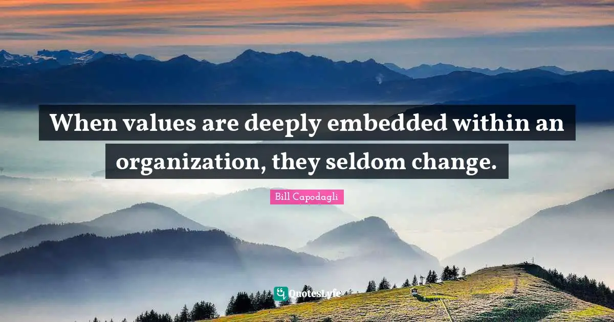 When values are deeply embedded within an organization, they seldom change.