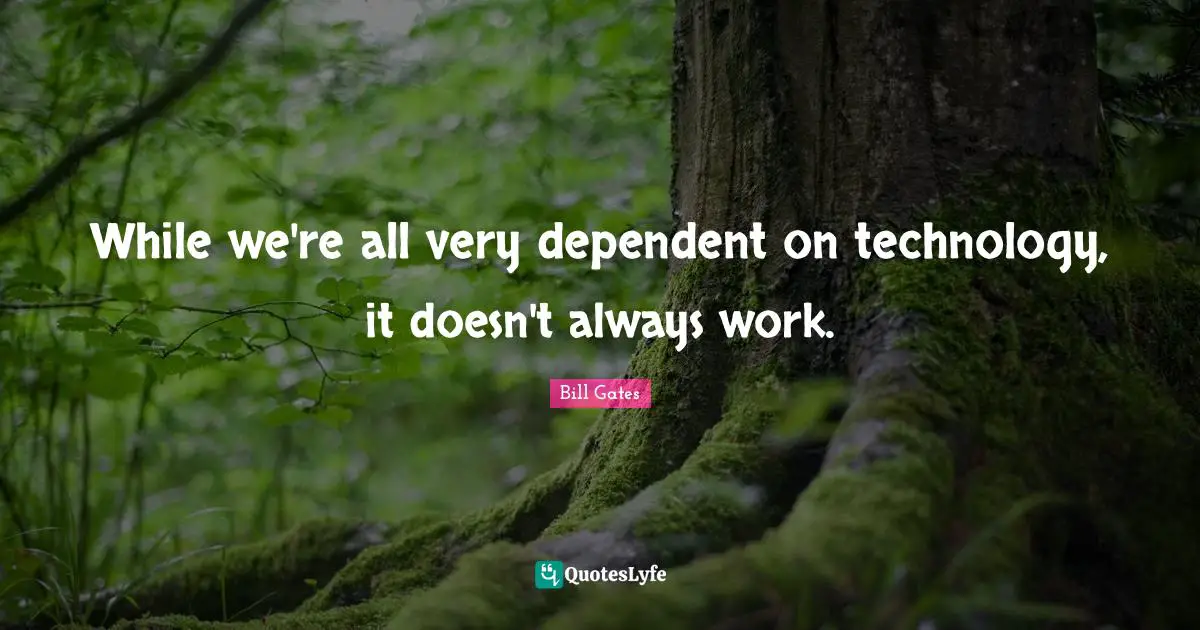 While we're all very dependent on technology, it doesn't always work.