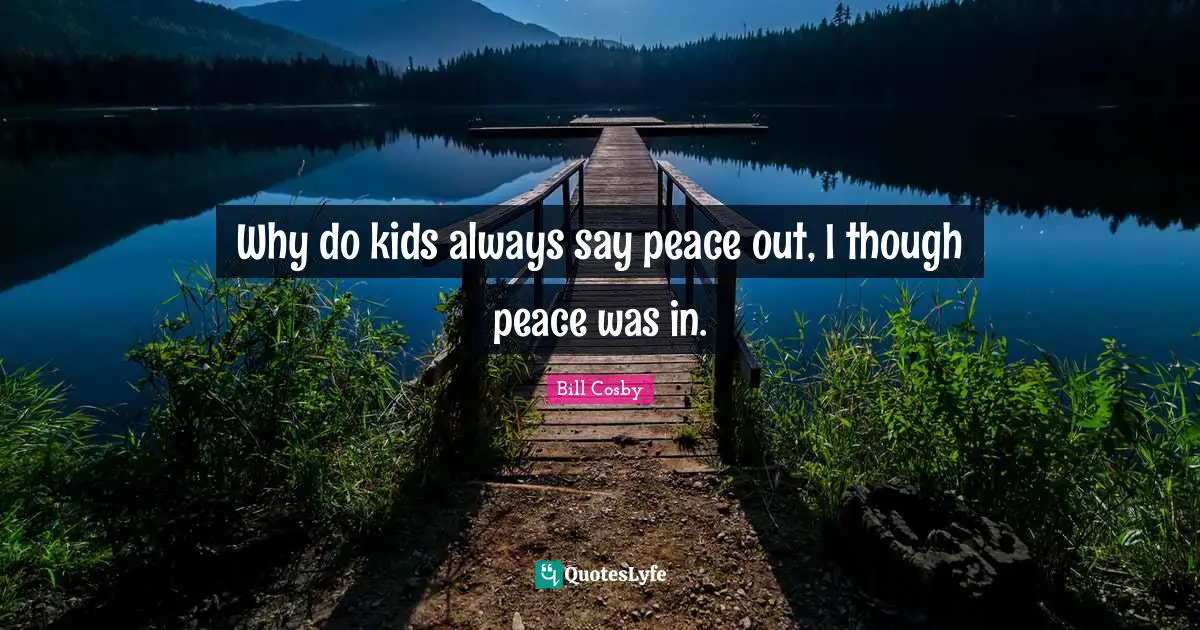 Why do kids always say peace out, I though peace was in.