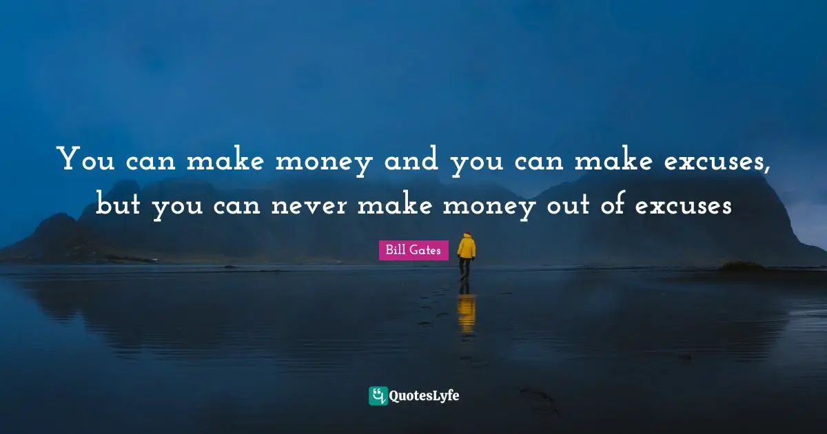 Excuse Quotes: "You can make money and you can make excuses, but you can never make money out of excuses"