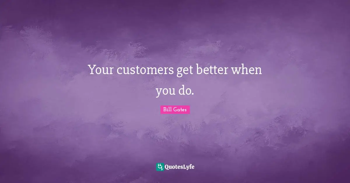 Your customers get better when you do.