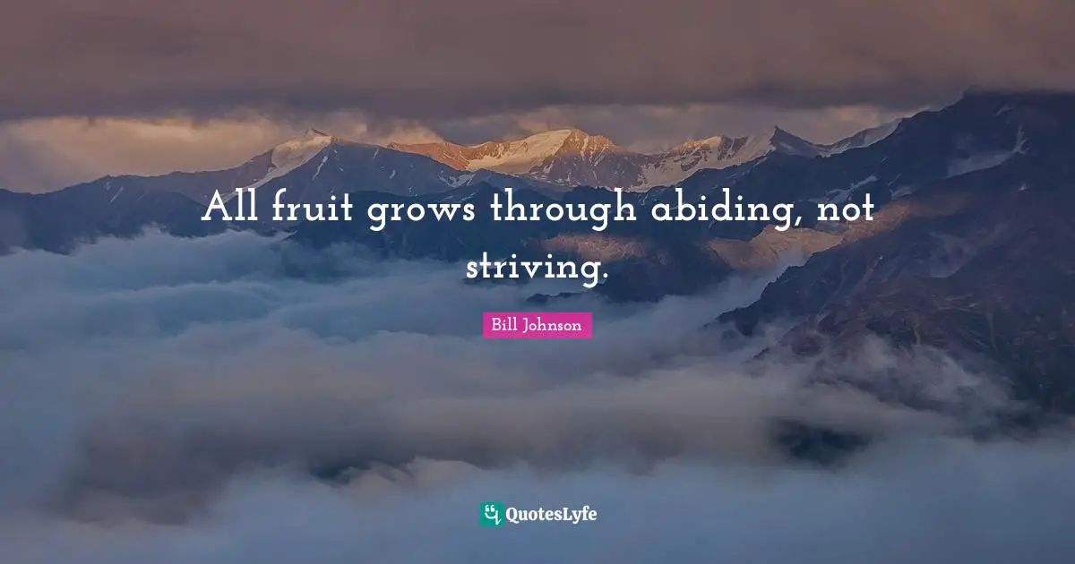 Abiding Quotes: "All fruit grows through abiding, not striving."