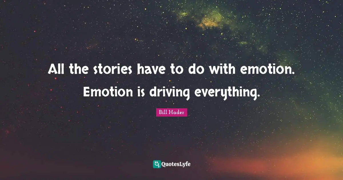 Bill Hader Quotes: "All the stories have to do with emotion. Emotion is driving everything."