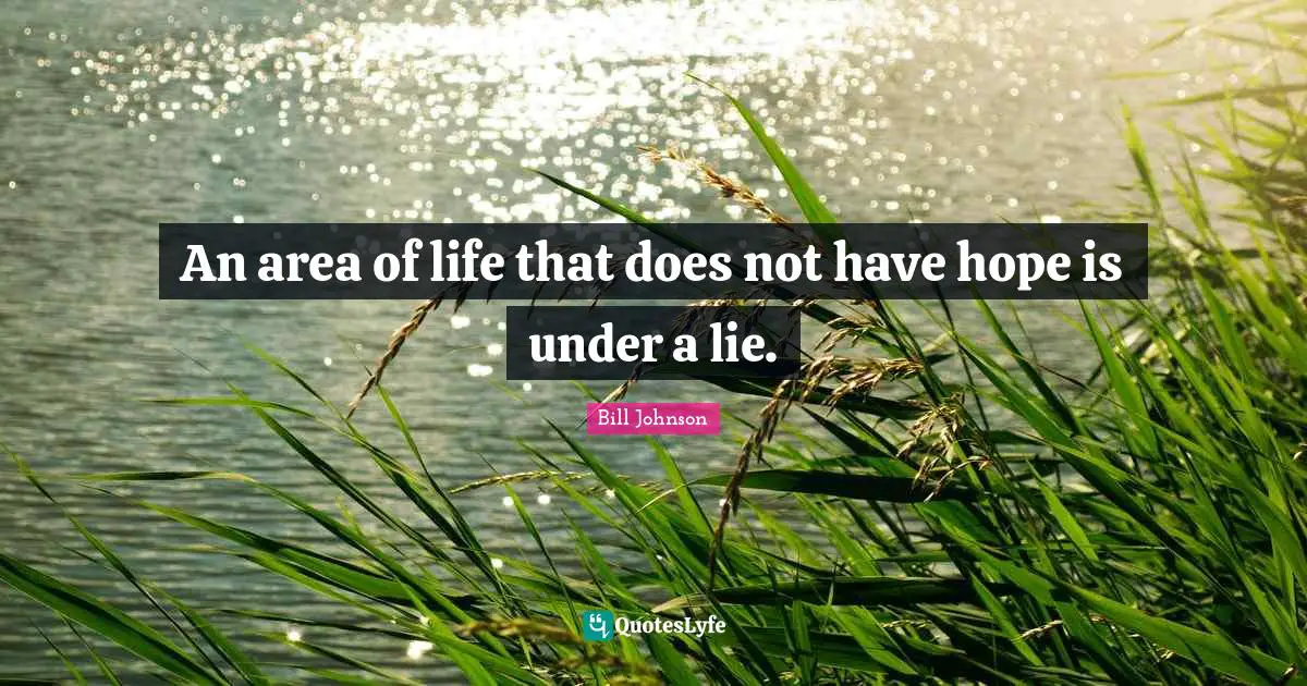 An area of life that does not have hope is under a lie.