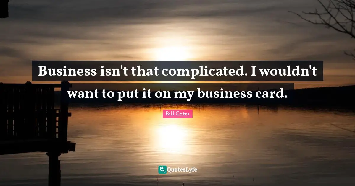 Business isn't that complicated. I wouldn't want to put it on my business card.
