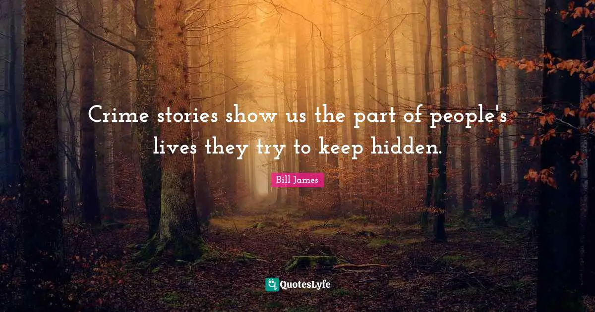 Crime stories show us the part of people's lives they try to keep hidden.