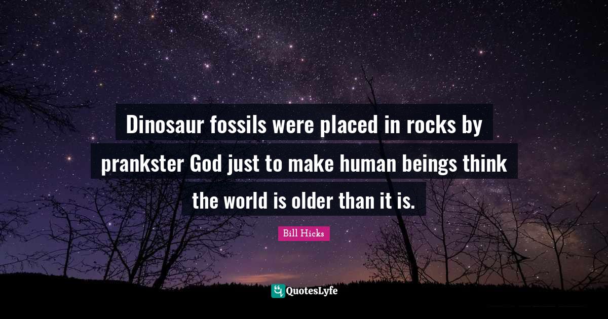 Dinosaur fossils were placed in rocks by prankster God just to make hu