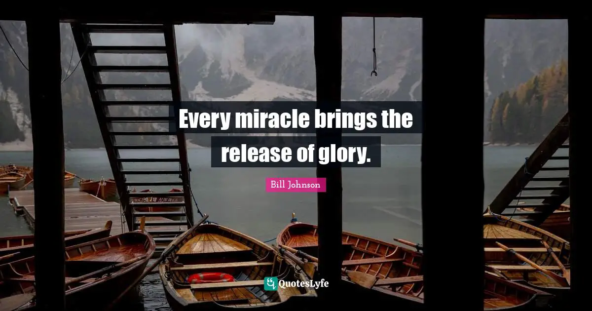 Every miracle brings the release of glory.