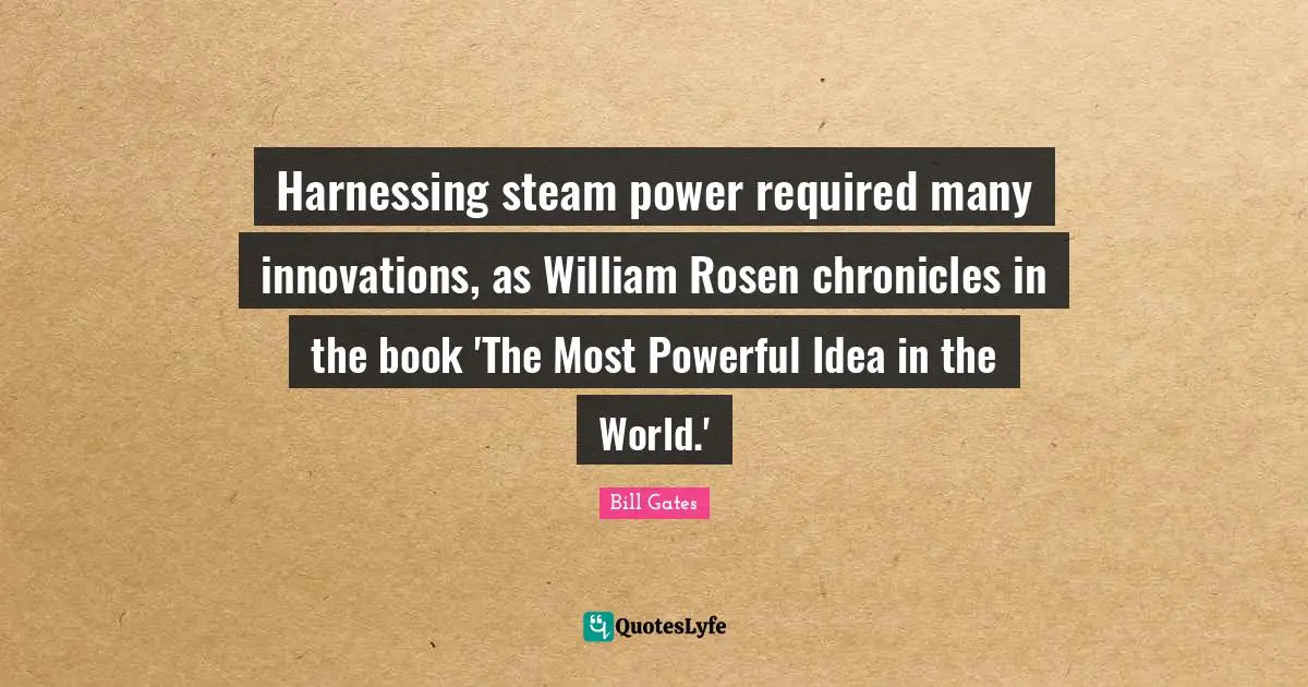 Harnessing steam power required many innovations, as William Rosen chronicles in the book 'The Most Powerful Idea in the World.'