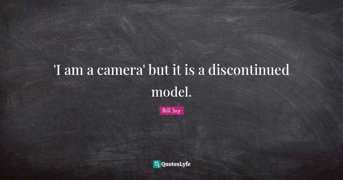 'I am a camera' but it is a discontinued model.