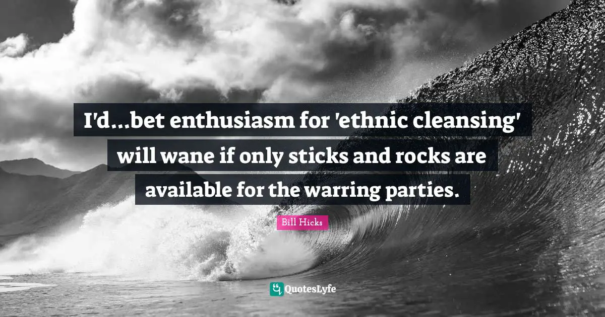 I'd...bet enthusiasm for 'ethnic cleansing' will wane if only sticks and rocks are available for the warring parties.
