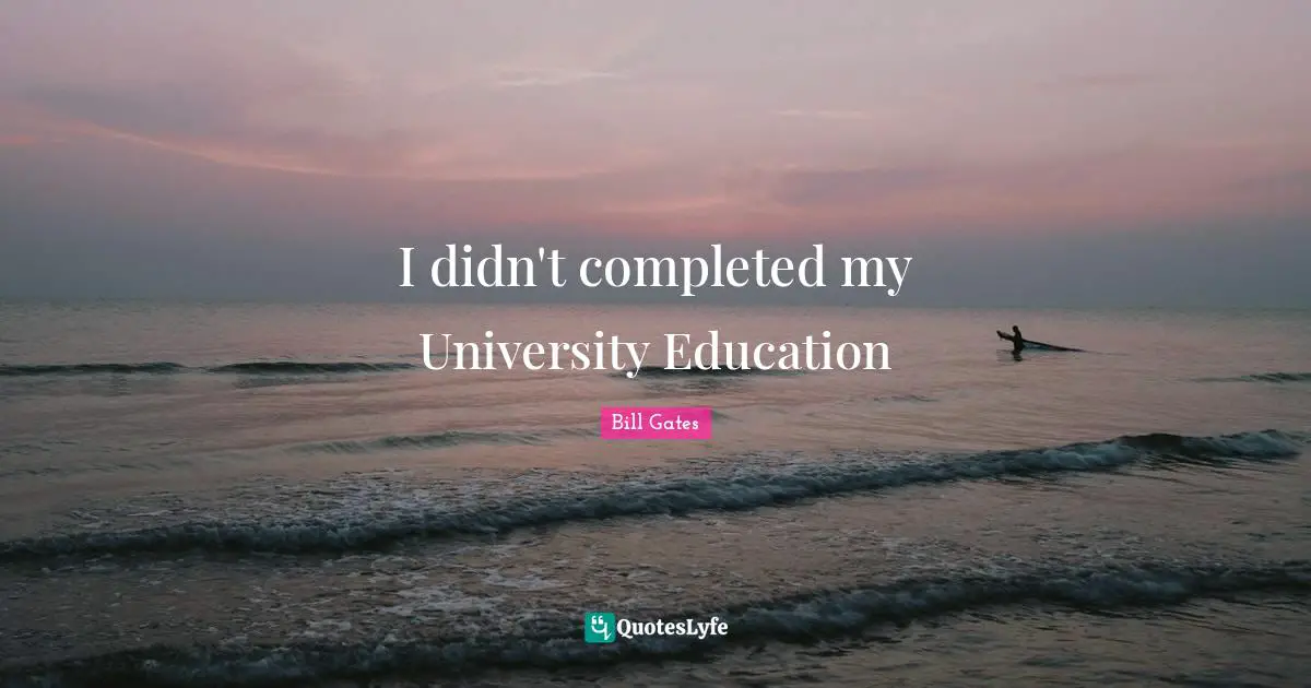 I didn't completed my University Education