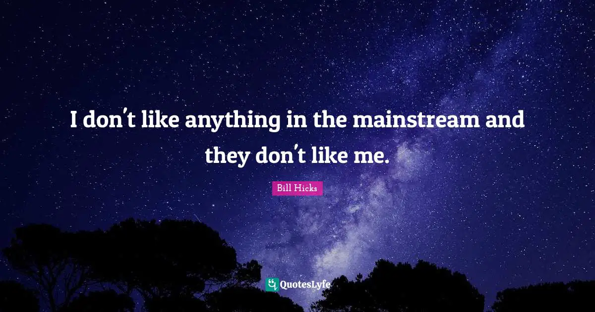 Revolutionary Quotes: "I don't like anything in the mainstream and they don't like me."