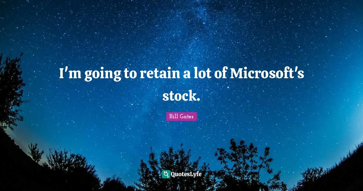 I'm going to retain a lot of Microsoft's stock.