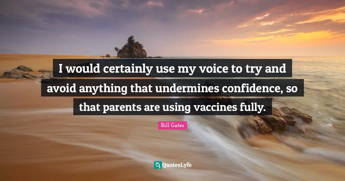 I would certainly use my voice to try and avoid anything that undermines confidence, so that parents are using vaccines fully.