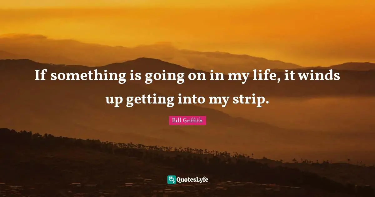 If something is going on in my life, it winds up getting into my strip.