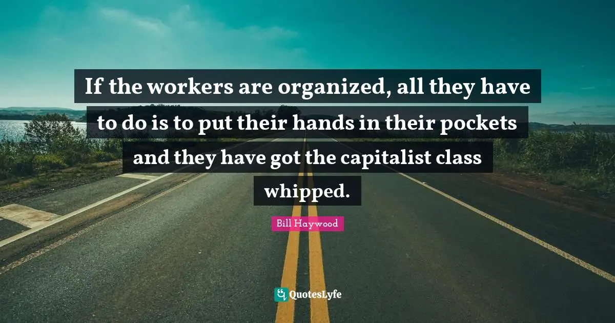 Pockets Quotes: "If the workers are organized, all they have to do is to put their hands in their pockets and they have got the capitalist class whipped."