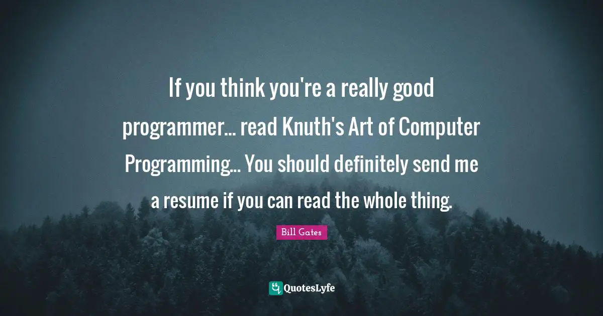 If you think you're a really good programmer... read Knuth's Art of Computer Programming... You should definitely send me a resume if you can read the whole thing.