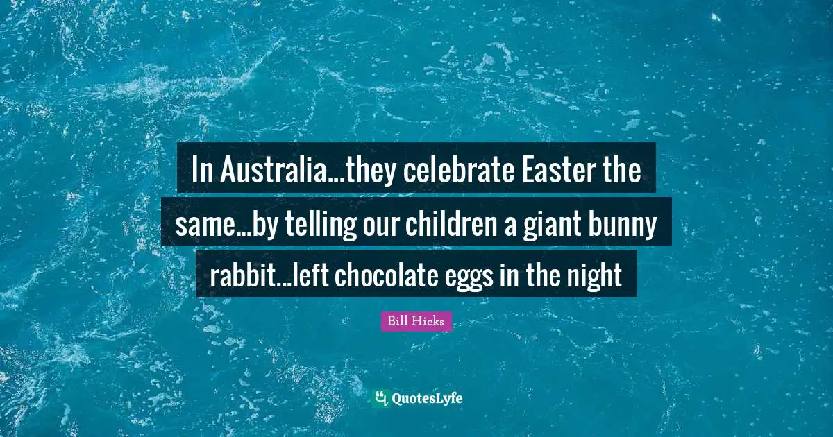 In Australia...they celebrate Easter the same...by telling our children a giant bunny rabbit...left chocolate eggs in the night